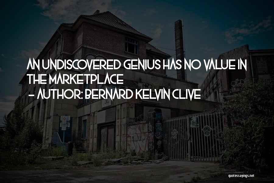 Bernard Kelvin Clive Quotes: An Undiscovered Genius Has No Value In The Marketplace