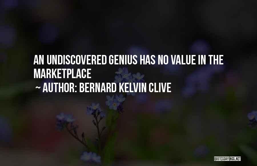 Bernard Kelvin Clive Quotes: An Undiscovered Genius Has No Value In The Marketplace