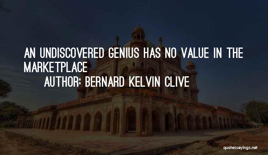 Bernard Kelvin Clive Quotes: An Undiscovered Genius Has No Value In The Marketplace