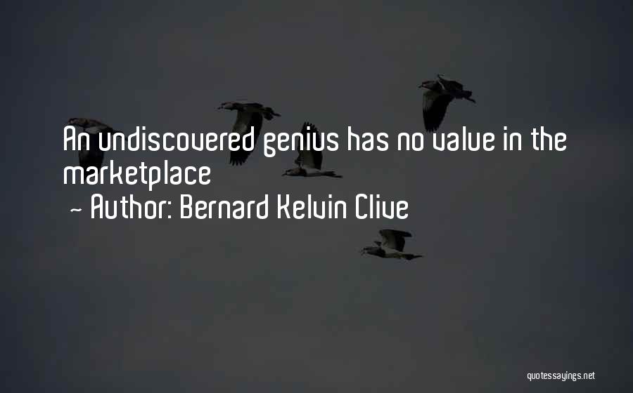 Bernard Kelvin Clive Quotes: An Undiscovered Genius Has No Value In The Marketplace