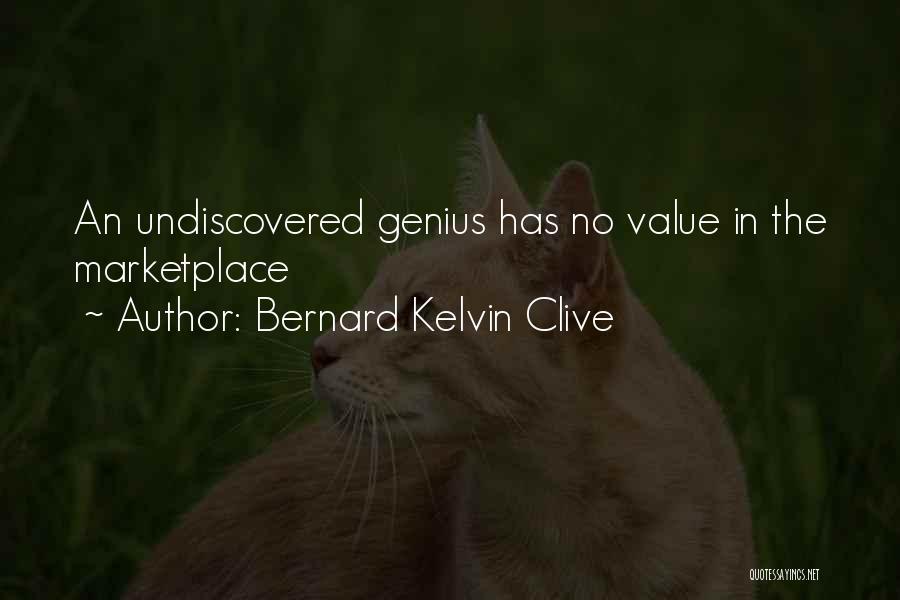 Bernard Kelvin Clive Quotes: An Undiscovered Genius Has No Value In The Marketplace