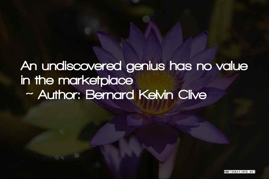 Bernard Kelvin Clive Quotes: An Undiscovered Genius Has No Value In The Marketplace