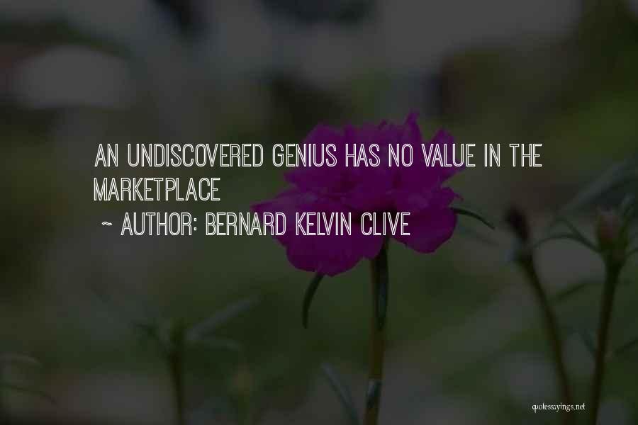 Bernard Kelvin Clive Quotes: An Undiscovered Genius Has No Value In The Marketplace