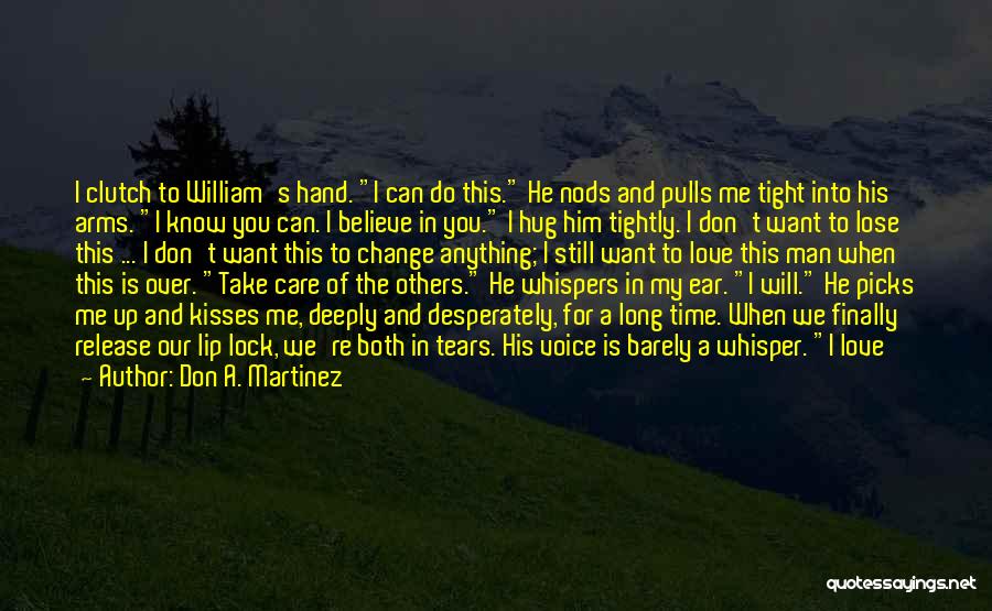 Don A. Martinez Quotes: I Clutch To William's Hand. I Can Do This. He Nods And Pulls Me Tight Into His Arms. I Know