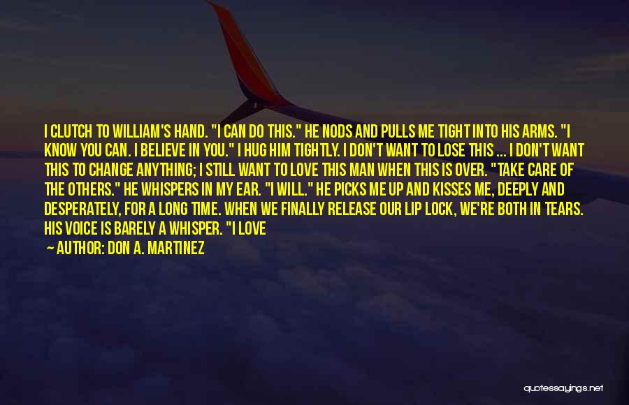 Don A. Martinez Quotes: I Clutch To William's Hand. I Can Do This. He Nods And Pulls Me Tight Into His Arms. I Know