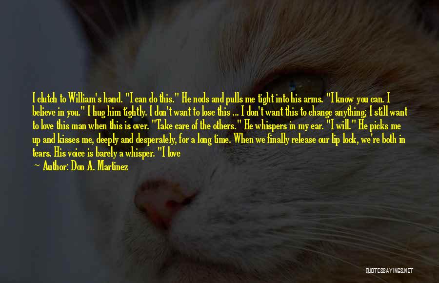 Don A. Martinez Quotes: I Clutch To William's Hand. I Can Do This. He Nods And Pulls Me Tight Into His Arms. I Know