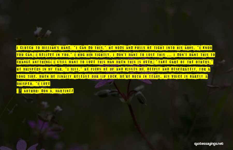 Don A. Martinez Quotes: I Clutch To William's Hand. I Can Do This. He Nods And Pulls Me Tight Into His Arms. I Know