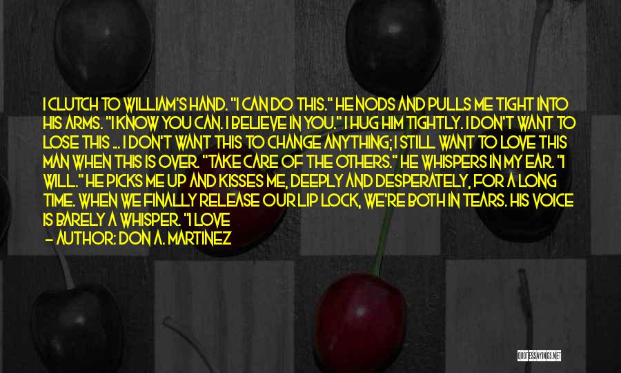 Don A. Martinez Quotes: I Clutch To William's Hand. I Can Do This. He Nods And Pulls Me Tight Into His Arms. I Know