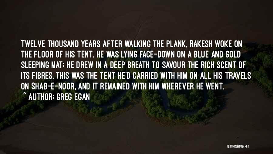 Greg Egan Quotes: Twelve Thousand Years After Walking The Plank, Rakesh Woke On The Floor Of His Tent. He Was Lying Face-down On