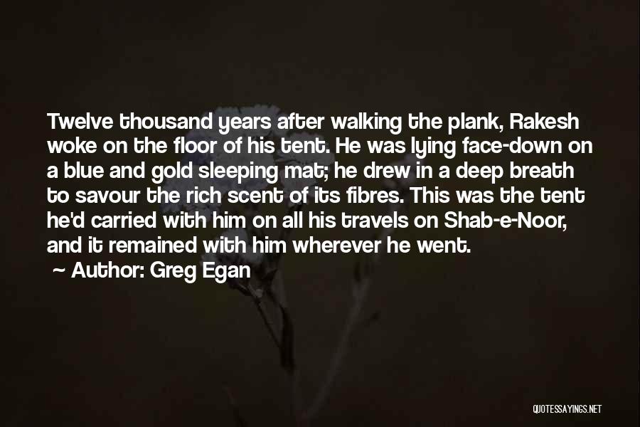 Greg Egan Quotes: Twelve Thousand Years After Walking The Plank, Rakesh Woke On The Floor Of His Tent. He Was Lying Face-down On