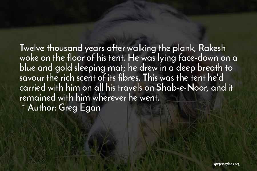 Greg Egan Quotes: Twelve Thousand Years After Walking The Plank, Rakesh Woke On The Floor Of His Tent. He Was Lying Face-down On