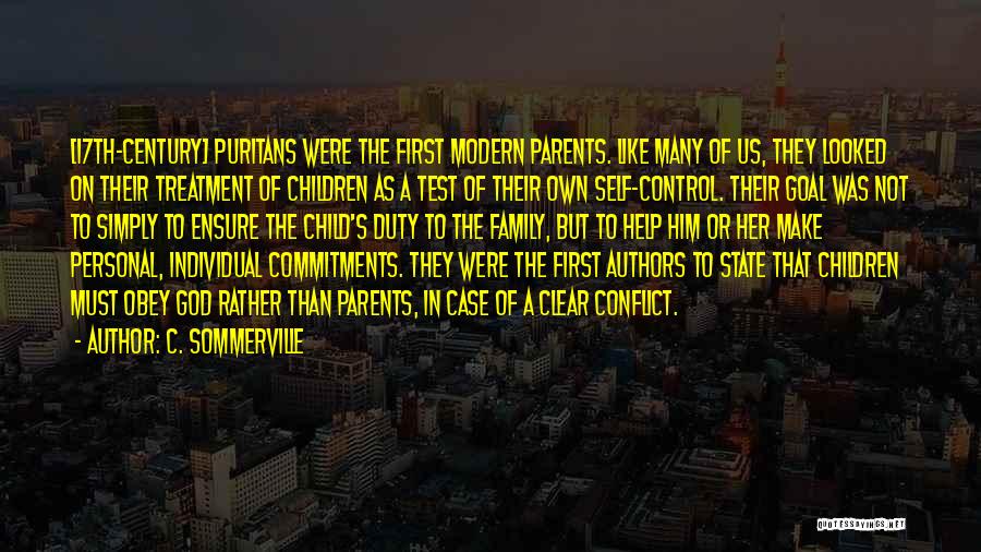 C. Sommerville Quotes: [17th-century] Puritans Were The First Modern Parents. Like Many Of Us, They Looked On Their Treatment Of Children As A