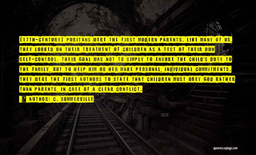 C. Sommerville Quotes: [17th-century] Puritans Were The First Modern Parents. Like Many Of Us, They Looked On Their Treatment Of Children As A