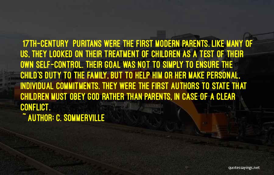 C. Sommerville Quotes: [17th-century] Puritans Were The First Modern Parents. Like Many Of Us, They Looked On Their Treatment Of Children As A