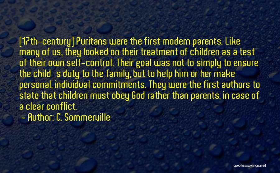 C. Sommerville Quotes: [17th-century] Puritans Were The First Modern Parents. Like Many Of Us, They Looked On Their Treatment Of Children As A