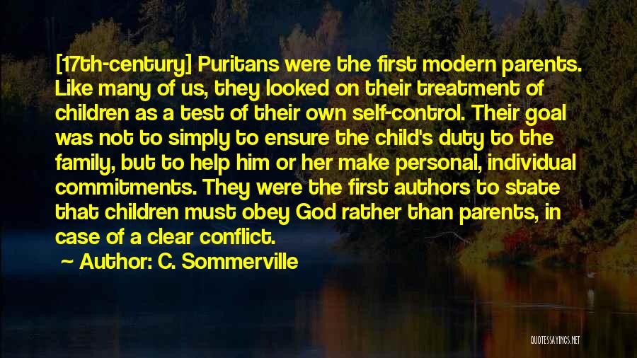 C. Sommerville Quotes: [17th-century] Puritans Were The First Modern Parents. Like Many Of Us, They Looked On Their Treatment Of Children As A