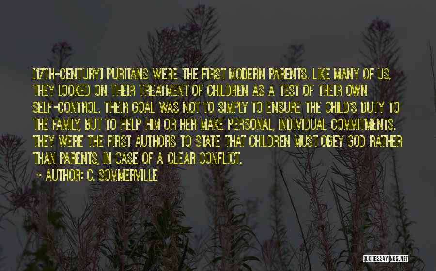 C. Sommerville Quotes: [17th-century] Puritans Were The First Modern Parents. Like Many Of Us, They Looked On Their Treatment Of Children As A