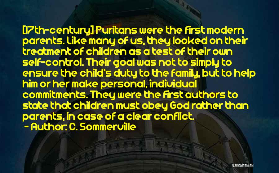 C. Sommerville Quotes: [17th-century] Puritans Were The First Modern Parents. Like Many Of Us, They Looked On Their Treatment Of Children As A