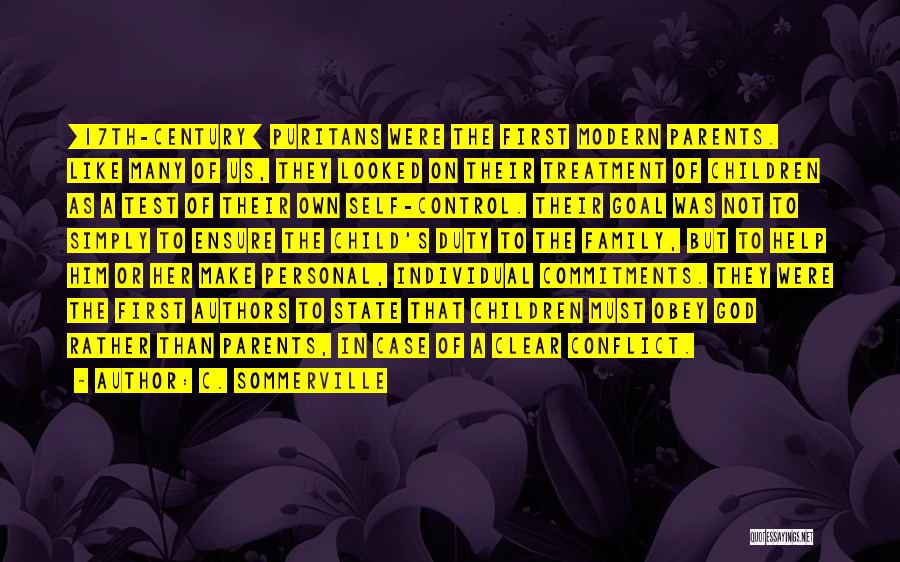 C. Sommerville Quotes: [17th-century] Puritans Were The First Modern Parents. Like Many Of Us, They Looked On Their Treatment Of Children As A