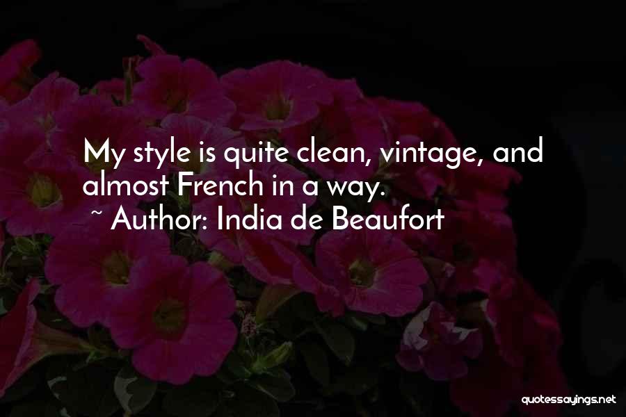 India De Beaufort Quotes: My Style Is Quite Clean, Vintage, And Almost French In A Way.