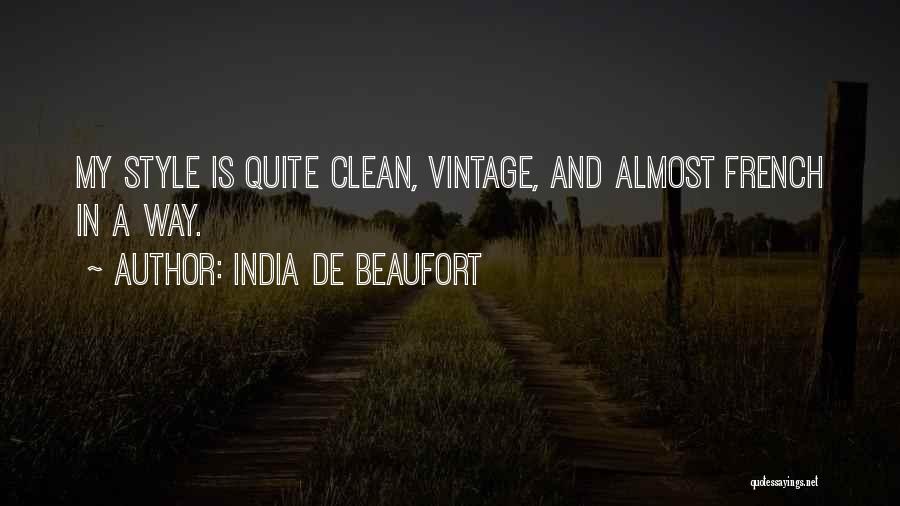 India De Beaufort Quotes: My Style Is Quite Clean, Vintage, And Almost French In A Way.