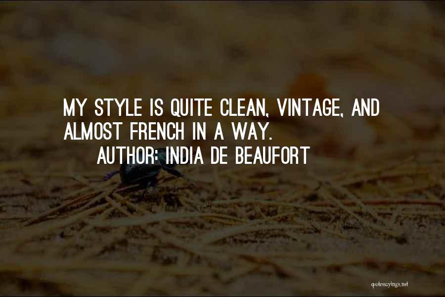 India De Beaufort Quotes: My Style Is Quite Clean, Vintage, And Almost French In A Way.