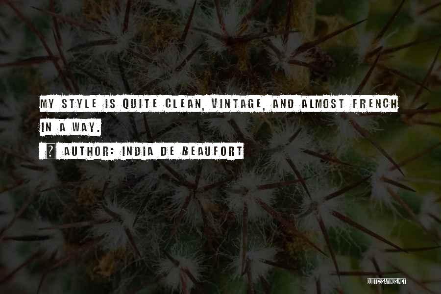 India De Beaufort Quotes: My Style Is Quite Clean, Vintage, And Almost French In A Way.