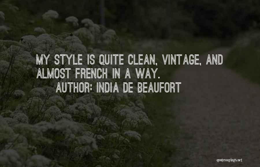 India De Beaufort Quotes: My Style Is Quite Clean, Vintage, And Almost French In A Way.
