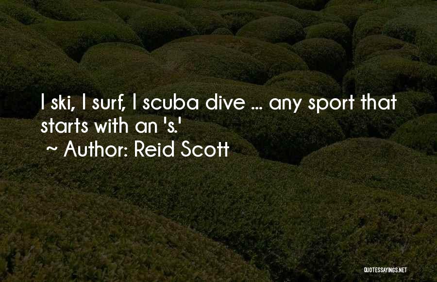 Reid Scott Quotes: I Ski, I Surf, I Scuba Dive ... Any Sport That Starts With An 's.'