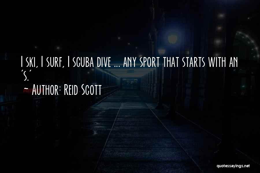 Reid Scott Quotes: I Ski, I Surf, I Scuba Dive ... Any Sport That Starts With An 's.'