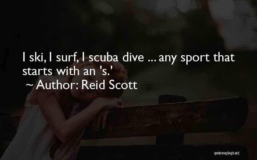 Reid Scott Quotes: I Ski, I Surf, I Scuba Dive ... Any Sport That Starts With An 's.'