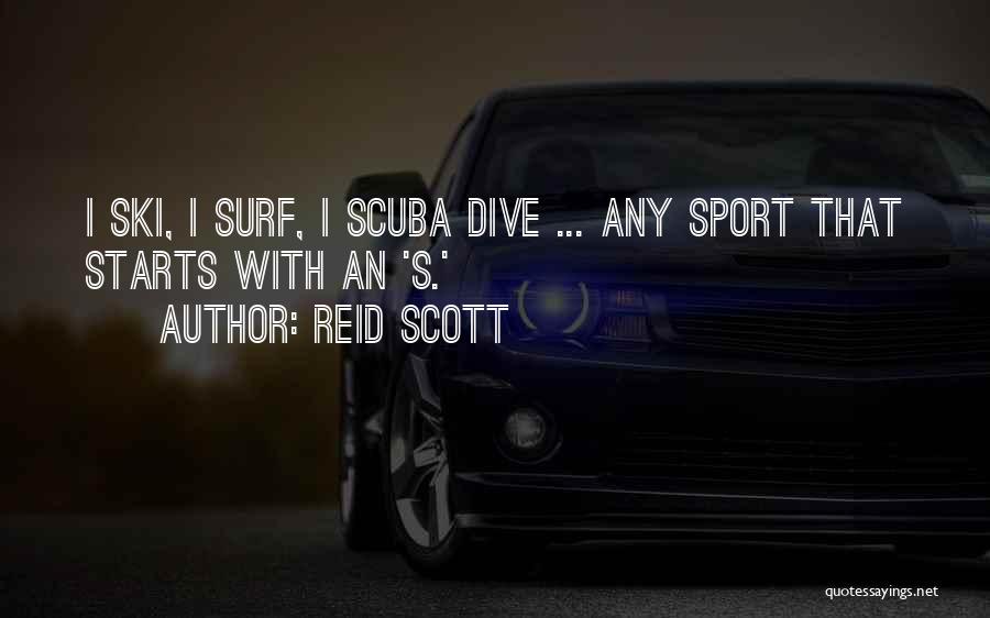 Reid Scott Quotes: I Ski, I Surf, I Scuba Dive ... Any Sport That Starts With An 's.'