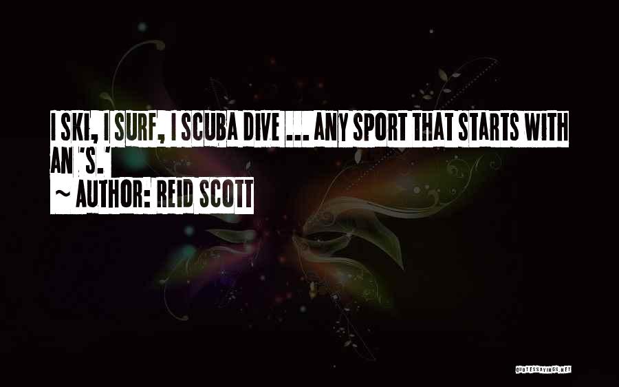 Reid Scott Quotes: I Ski, I Surf, I Scuba Dive ... Any Sport That Starts With An 's.'