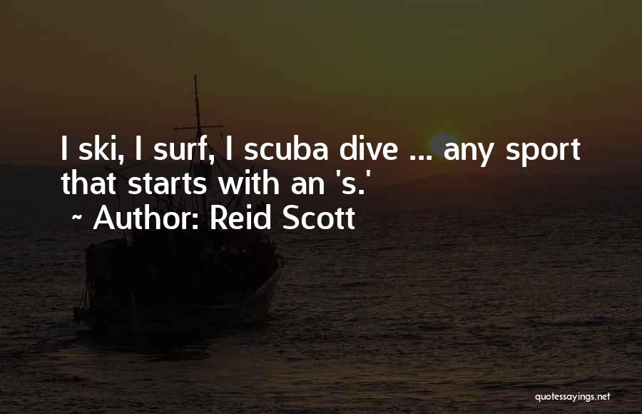 Reid Scott Quotes: I Ski, I Surf, I Scuba Dive ... Any Sport That Starts With An 's.'