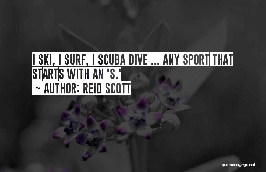 Reid Scott Quotes: I Ski, I Surf, I Scuba Dive ... Any Sport That Starts With An 's.'
