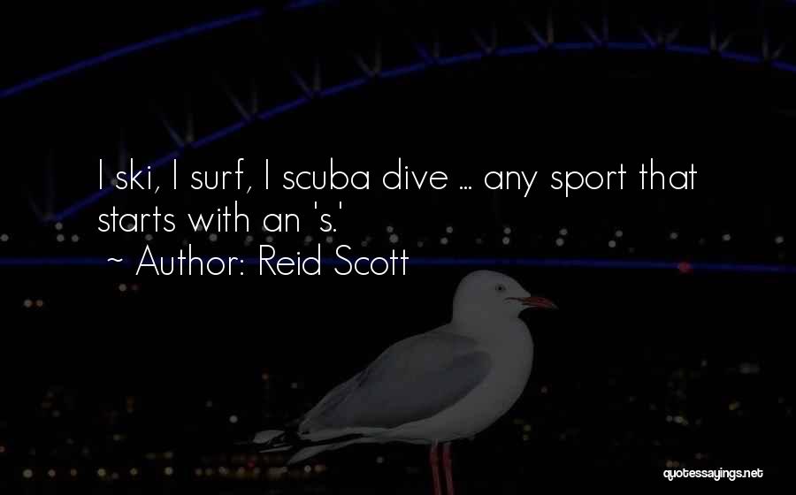 Reid Scott Quotes: I Ski, I Surf, I Scuba Dive ... Any Sport That Starts With An 's.'