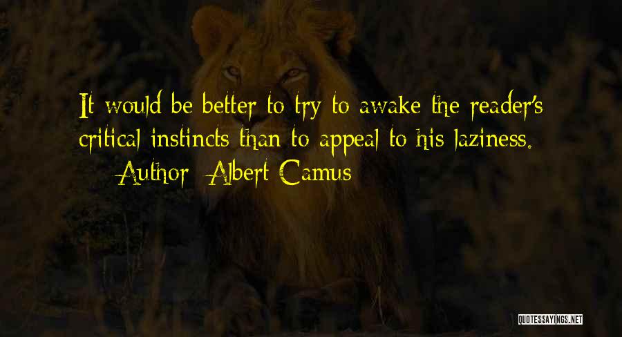 Albert Camus Quotes: It Would Be Better To Try To Awake The Reader's Critical Instincts Than To Appeal To His Laziness.