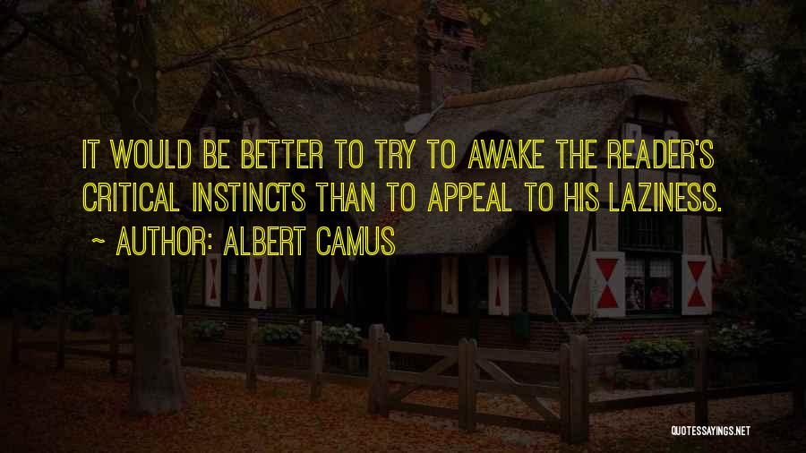 Albert Camus Quotes: It Would Be Better To Try To Awake The Reader's Critical Instincts Than To Appeal To His Laziness.