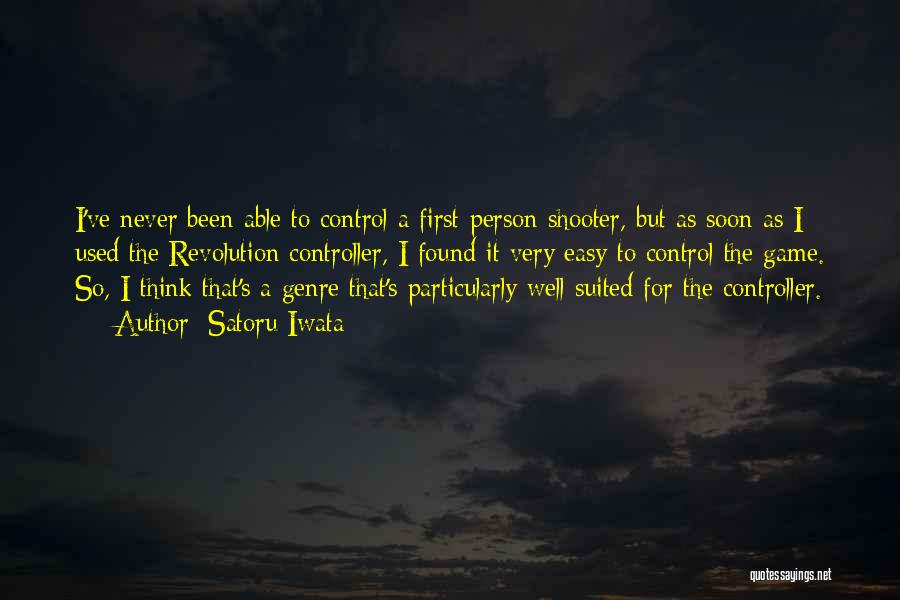 Satoru Iwata Quotes: I've Never Been Able To Control A First-person Shooter, But As Soon As I Used The Revolution Controller, I Found