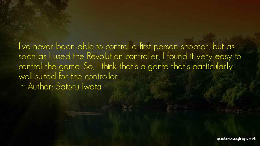 Satoru Iwata Quotes: I've Never Been Able To Control A First-person Shooter, But As Soon As I Used The Revolution Controller, I Found