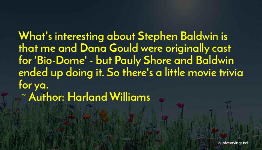 Harland Williams Quotes: What's Interesting About Stephen Baldwin Is That Me And Dana Gould Were Originally Cast For 'bio-dome' - But Pauly Shore