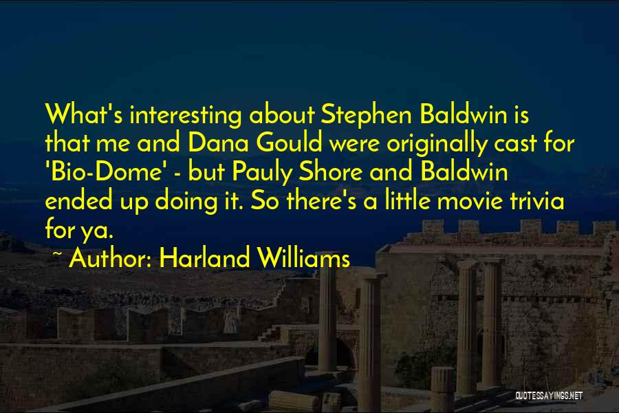 Harland Williams Quotes: What's Interesting About Stephen Baldwin Is That Me And Dana Gould Were Originally Cast For 'bio-dome' - But Pauly Shore