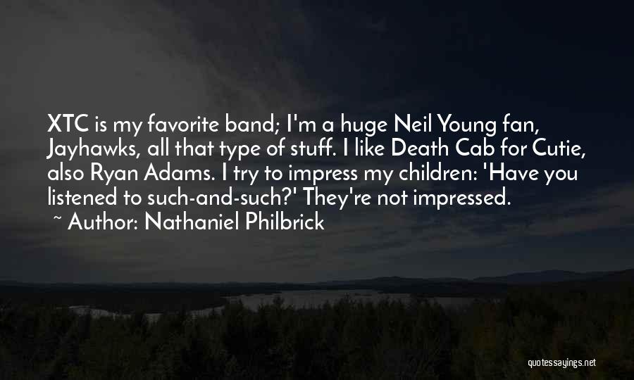 Nathaniel Philbrick Quotes: Xtc Is My Favorite Band; I'm A Huge Neil Young Fan, Jayhawks, All That Type Of Stuff. I Like Death