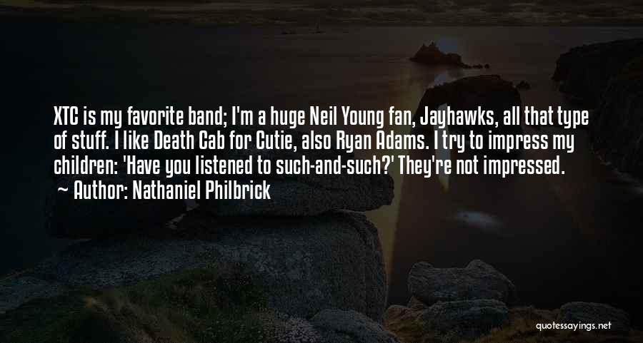 Nathaniel Philbrick Quotes: Xtc Is My Favorite Band; I'm A Huge Neil Young Fan, Jayhawks, All That Type Of Stuff. I Like Death