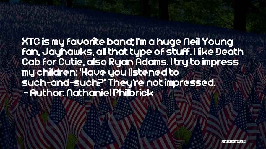 Nathaniel Philbrick Quotes: Xtc Is My Favorite Band; I'm A Huge Neil Young Fan, Jayhawks, All That Type Of Stuff. I Like Death