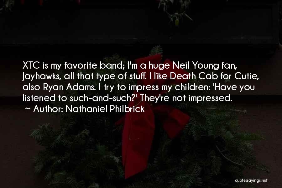 Nathaniel Philbrick Quotes: Xtc Is My Favorite Band; I'm A Huge Neil Young Fan, Jayhawks, All That Type Of Stuff. I Like Death