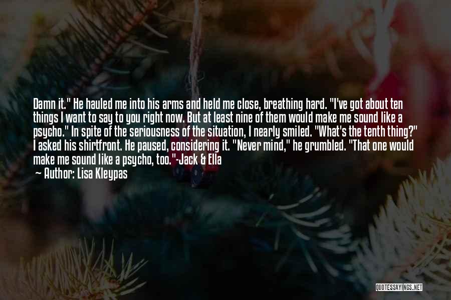 Lisa Kleypas Quotes: Damn It. He Hauled Me Into His Arms And Held Me Close, Breathing Hard. I've Got About Ten Things I