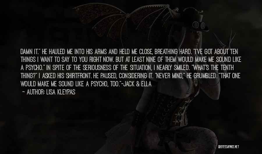 Lisa Kleypas Quotes: Damn It. He Hauled Me Into His Arms And Held Me Close, Breathing Hard. I've Got About Ten Things I