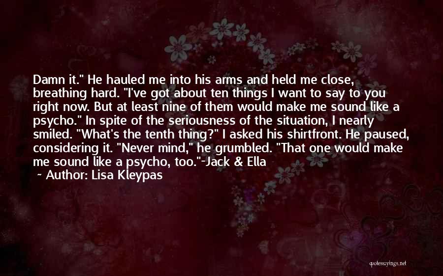 Lisa Kleypas Quotes: Damn It. He Hauled Me Into His Arms And Held Me Close, Breathing Hard. I've Got About Ten Things I