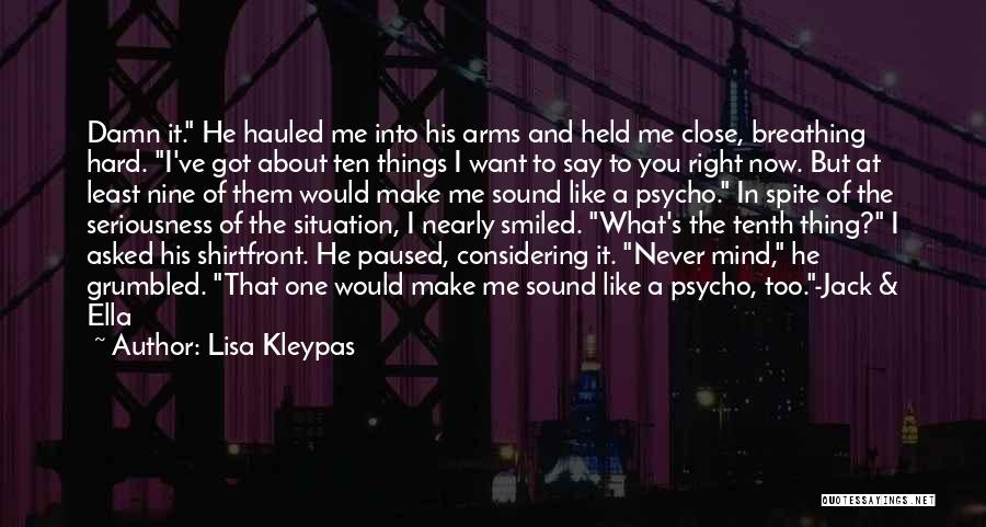 Lisa Kleypas Quotes: Damn It. He Hauled Me Into His Arms And Held Me Close, Breathing Hard. I've Got About Ten Things I
